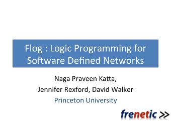 Flog  :  Logic  Programming  for    So1ware  Defined  Networks    Naga