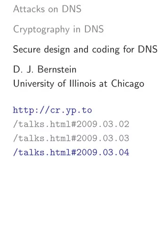 Attacks on DNS  Cryptography in DNS  Secure design and coding for DNS  D. J. Bernstein  University