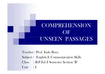 COMPREHENSION  OF  UNSEEN  PASSAGES  UNSEEN  PASSAGES  Teacher : Prof. Indu Bora  Subject :