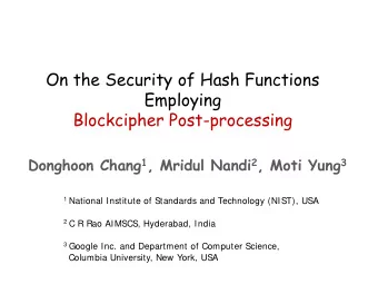 On the Security of Hash Functions  Employing  Blockcipher Post-processing Donghoon Chang 1 , Mridul