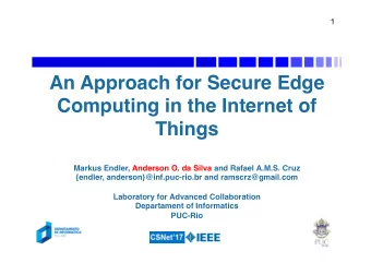 1  An Approach for Secure Edge  Computing in the Internet of Things  Markus Endler,