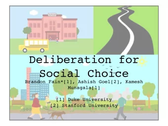 Deliberation for  Social Choice  Brandon Fain*[1], Ashish Goel[2], Kamesh  Munagala[1]  [1] Duke