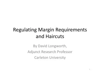 Regulating Margin Requirements and Haircuts By David Longworth,  Adjunct Research Professor Adjunct
