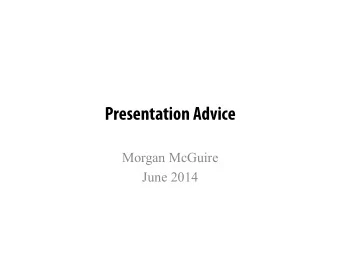 Presentation Advice  Morgan McGuire  June 2014  Most of this Advice Applies To:  Formal