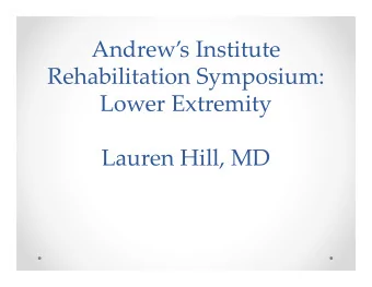Andrews Institute  Rehabilitation Symposium:  Lower Extremity  Lauren Hill, MD  Disclosures:  I