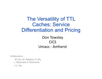 The Versatility of TTL  Caches: Service  Differentiation and Pricing  Don Towsley  CICS  Umass