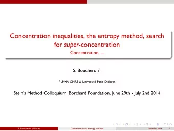 Concentration inequalities, the entropy method, search for super -concentration  Concentration, ...