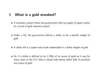 1  What is a gold standard?  A monetary system where the government links its supply of paper