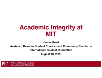 Academic Integrity at  MIT  James Reed  Assistant Dean for Student Conduct and Community Standards