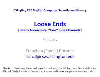 Loose Ends  (Finish Anonymity, Fun Side Channels)  Fall 2017  Franziska (Franzi) Roesner