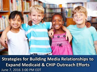 Strategies for Building Media Relationships to  Expand Medicaid &amp; CHIP Outreach Efforts  June