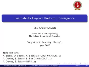 Learnability Beyond Uniform Convergence  Shai Shalev-Shwartz  School of CS and Engineering,  The