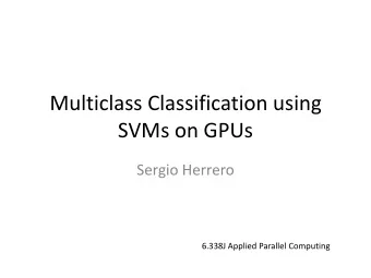 Multiclass Classification using  SVMs on GPUs  Sergio Herrero  6.338J Applied Parallel Computing