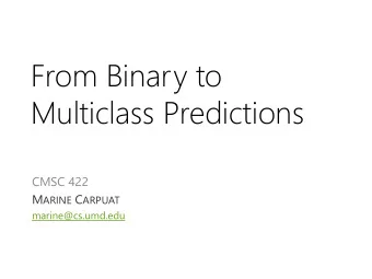 Multiclass Predictions  CMSC 422 M ARINE C ARPUAT  marine@cs.umd.edu  T  opics  Given an arbitrary