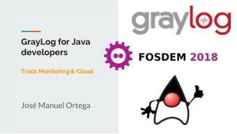 GrayLog for Java  developers  Track Monitoring &amp; Cloud  Jos Manuel Ortega  @jmortegac  Agenda
