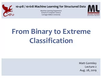 From Binary to Extreme  Classification  Matt Gormley  Lecture 2  Aug. 28, 2019  1  Q&amp;A Q: How
