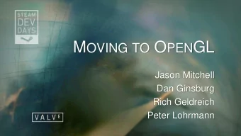 M OVING TO O PEN GL  Jason Mitchell  Dan Ginsburg  Rich Geldreich  Peter Lohrmann  Outline