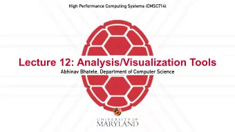 Lecture 12: Analysis/Visualization Tools  Abhinav Bhatele, Department of Computer Science  Summary