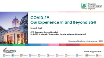 COVID-19  Our Experience In and Beyond SGH  Kenneth Kwek  CEO, Singapore General Hospital  Dy GCEO