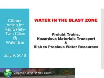 WATER IN  WA  N THE  HE BLA  LAST ZONE  ONE  Citizens  Acting for  Rail Safety-  Twin Cities  Fr