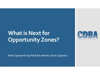 What is Next for  Opportunity Zones?  Panel Sponsored by FHLB Des Moines (Silver Sponsor)  CDBA