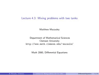 Lecture 4.3: Mixing problems with two tanks  Matthew Macauley  Department of Mathematical Sciences