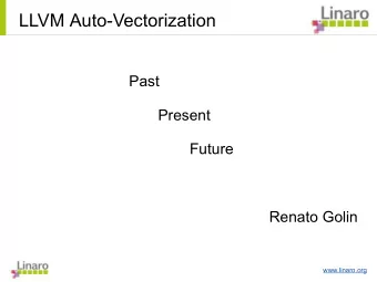 LLVM Auto-Vectorization  Past  Present  Future  Renato Golin  www.linaro.org  LLVM