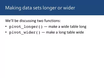 Making data sets longer or wider  Well be discussing two functions:  pivot_longer()  make