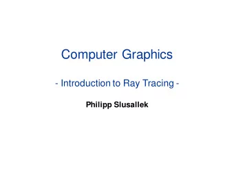 Computer Graphics  - Introduction to Ray Tracing -  Philipp Slusallek  Rendering Algorithms