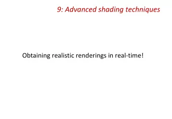 9: Advanced shading techniques  Obtaining realistic renderings in real-time!  Remember the