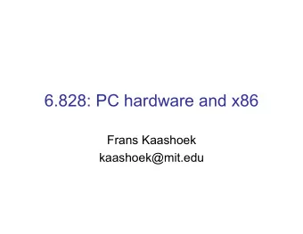6.828: PC hardware and x86  Frans Kaashoek  kaashoek@mit.edu  A PC  how to make it to do something