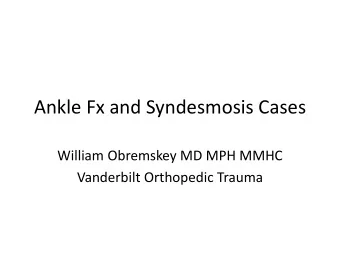 Ankle Fx and Syndesmosis Cases  William Obremskey MD MPH MMHC  Vanderbilt Orthopedic Trauma  22yo