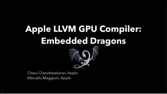 Apple LLVM GPU Compiler:  Embedded Dragons  Charu Chandrasekaran, Apple  Marcello Maggioni, Apple