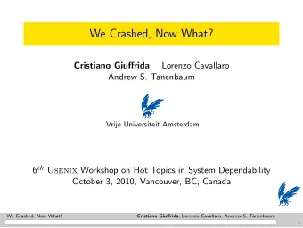 We Crashed, Now What?  Lorenzo Cavallaro  Cristiano Giuffrida  Andrew S. Tanenbaum  Vrije