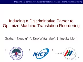 Inducing a Discriminative Parser to  Optimize Machine Translation Reordering Graham Neubig 1,2,3 ,