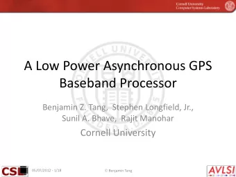 A Low Power Asynchronous GPS  Baseband Processor  Benjamin Z. Tang,  Stephen Longfield, Jr.,  Sunil