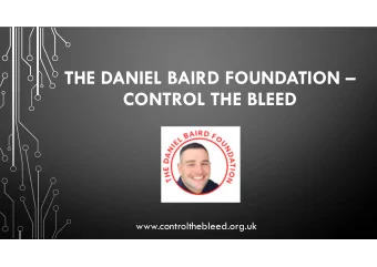 THE DANIEL BAIRD FOUNDATION   CONTROL THE BLEED  www.controlthebleed.org.uk  DANS STORY