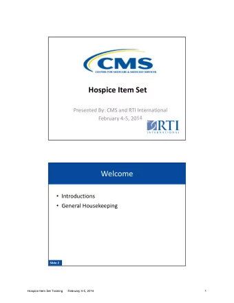 Hospice Item Set Presented By: CMS and RTI International February 4  5, 2014 Welcome  Welcome