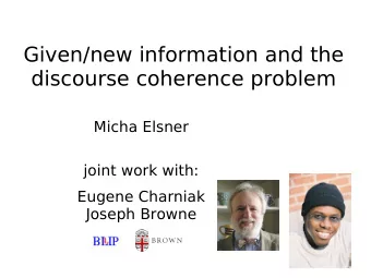 Given/new information and the  discourse coherence problem  Micha Elsner  joint work with:  Eugene