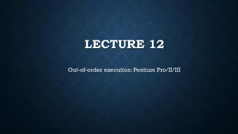 LECTURE 12  Out-of-order execution: Pentium Pro/II/III  EXECUTING IA32/IA64 INSTRUCTIONS FAST