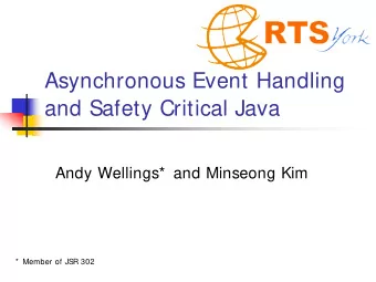 Asynchronous Event Handling  and Safety Critical Java  Andy Wellings*  and Minseong Kim  *  Member
