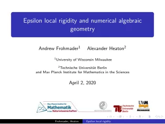 Epsilon local rigidity and numerical algebraic  geometry Andrew Frohmader 1 Alexander Heaton 2 1