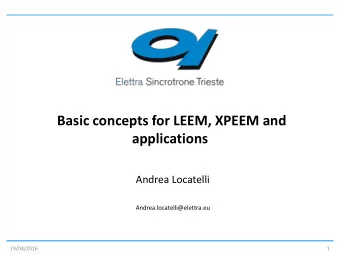 Basic concepts for LEEM, XPEEM and  applications  Andrea Locatelli  Andrea.locatelli@elettra.eu