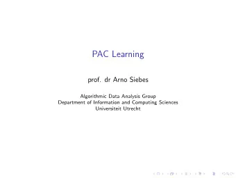 PAC Learning  prof. dr Arno Siebes  Algorithmic Data Analysis Group  Department of Information and