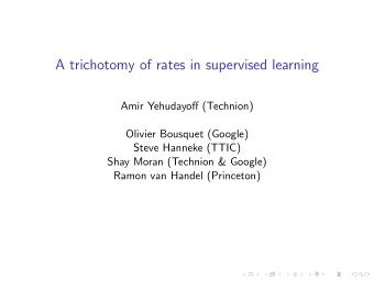 A trichotomy of rates in supervised learning  Amir Yehudayoff (Technion)  Olivier Bousquet (Google)