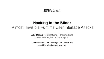 Hacking in the Blind:  (Almost) Invisible Runtime User Interface Attacks Luka Malisa , Kari