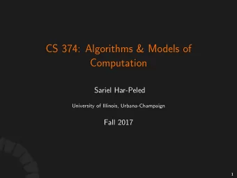 CS 374: Algorithms &amp; Models of  Computation  Sariel Har-Peled  University of Illinois,