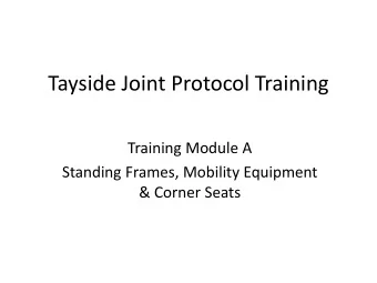 Tayside Joint Protocol Training  Training Module A  Standing Frames, Mobility Equipment  &amp;