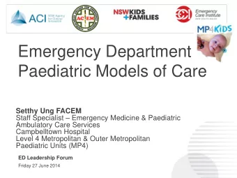 Emergency Department  Paediatric Models of Care  Setthy Ung FACEM  Staff Specialist  Emergency