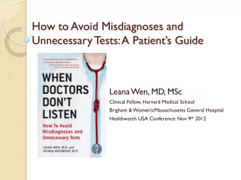 How to Avoid Misdiagnoses and  Unnecessary T  ests: A Patients Guide  Leana Wen, MD, MSc